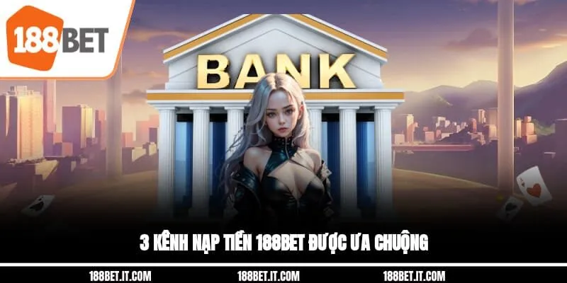 3 kênh nạp tiền 188BET được ưa chuộng 3 kênh nạp tiền 188BET được ưa chuộng